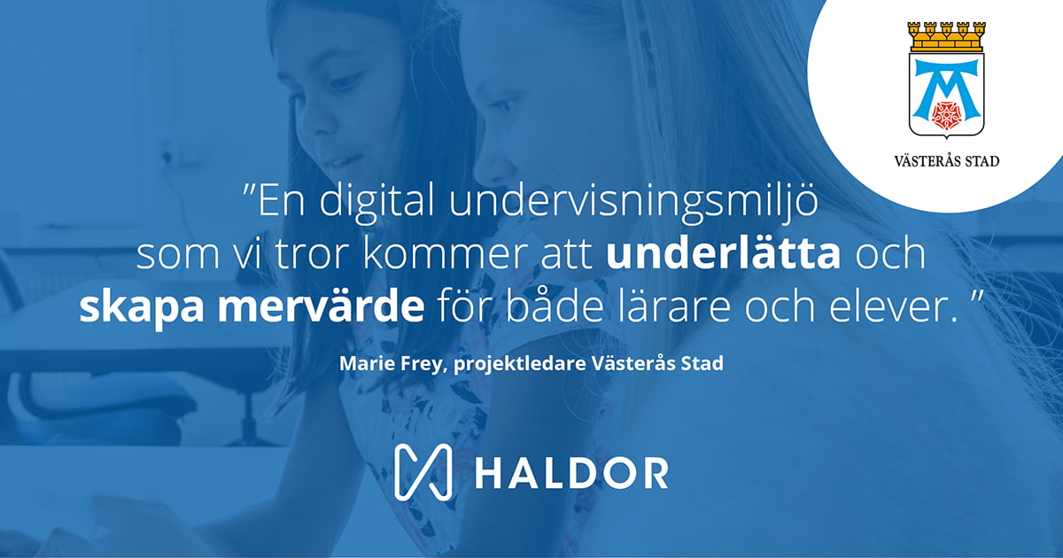 Citat från Västerås stad om Haldor: En digital undervisningsmiljö som vi tror kommer att underlätta och skapa mervärde för både lärare och elever.